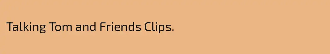 Talking Tom and Friends Clips.